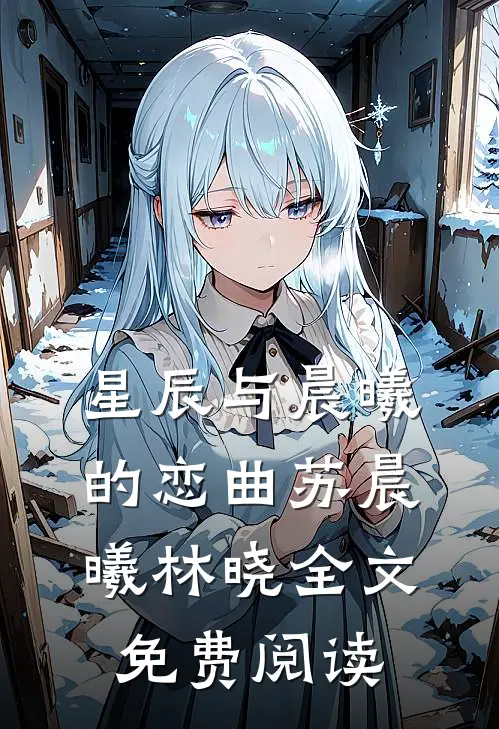 星辰与晨曦的恋曲苏晨曦林晓全文免费阅读