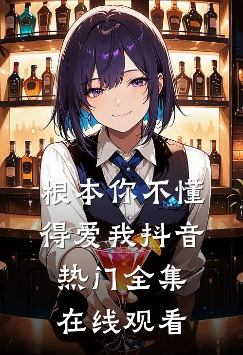 根本你不懂得爱我抖音热门 全集在线观看