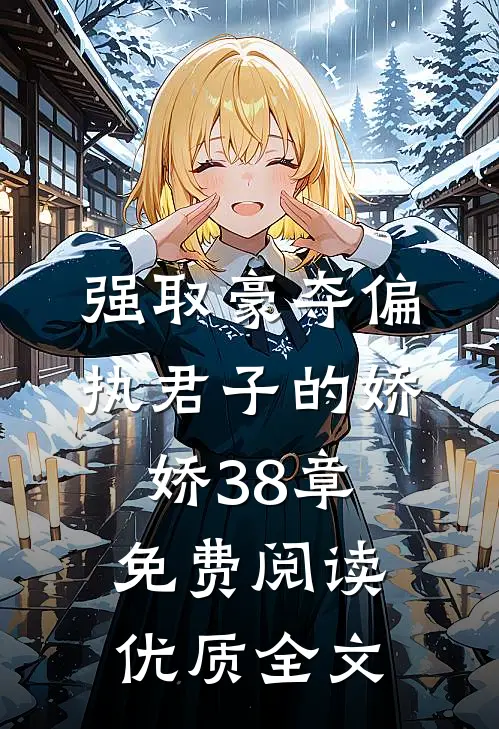 强取豪夺偏执君子的娇娇38章免费阅读优质全文
