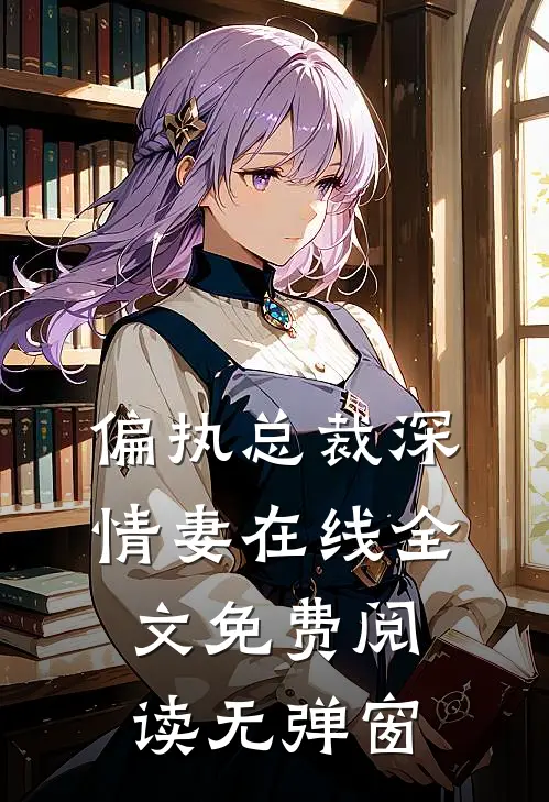 偏执总裁深情妻在线全文免费阅读无弹窗