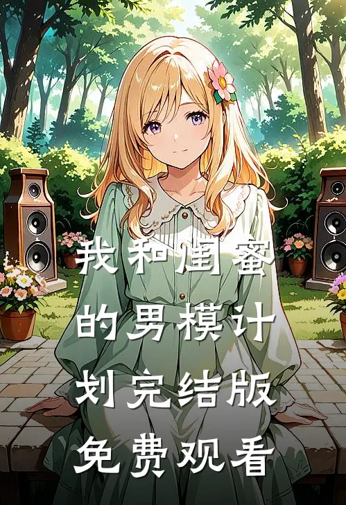 我和闺蜜的男模计划完结版免费观看