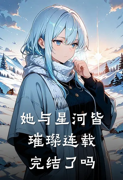 她与星河皆璀璨连载完结了吗
