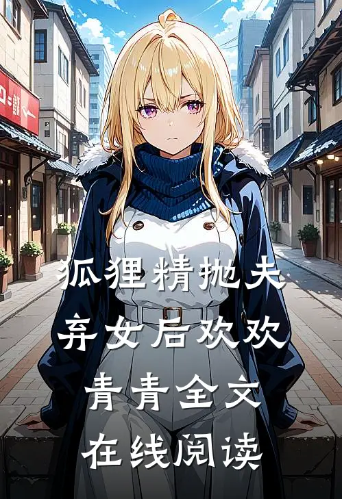 狐狸精抛夫弃女后欢欢青青全文在线阅读
