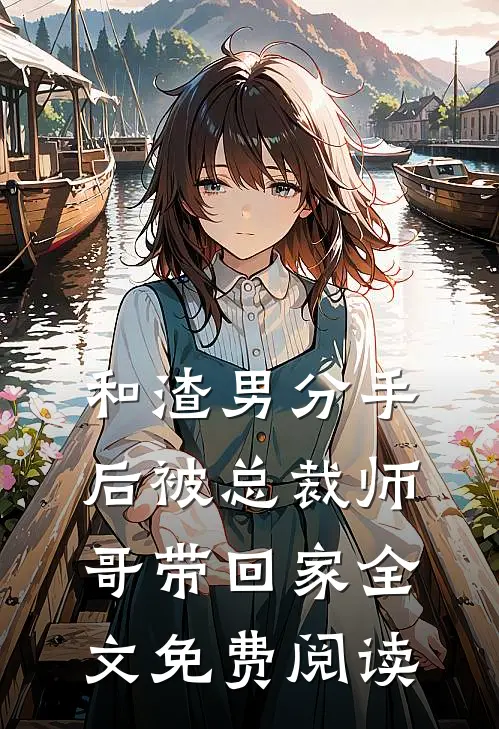 和渣男分手后被总裁师哥带回家全文免费阅读