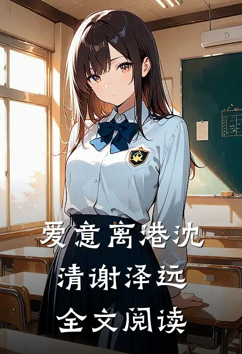 爱意离港沈清谢泽远全文阅读