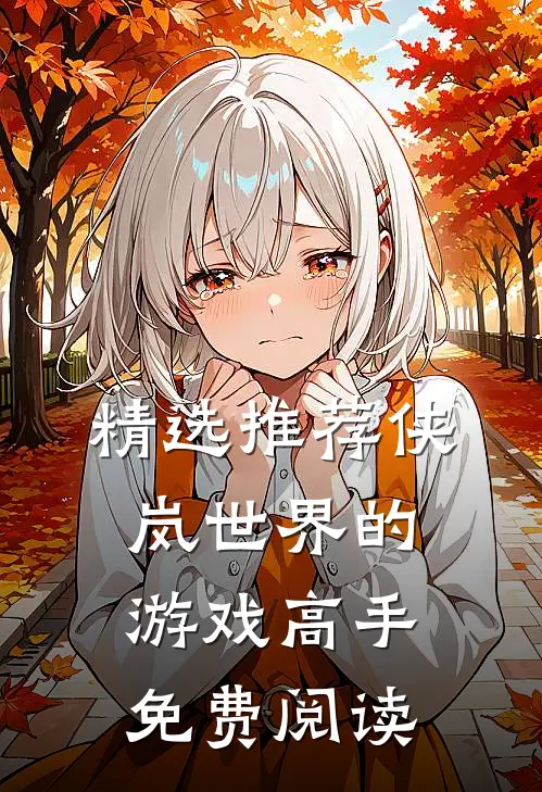 精选推荐侠岚世界的游戏高手免费阅读