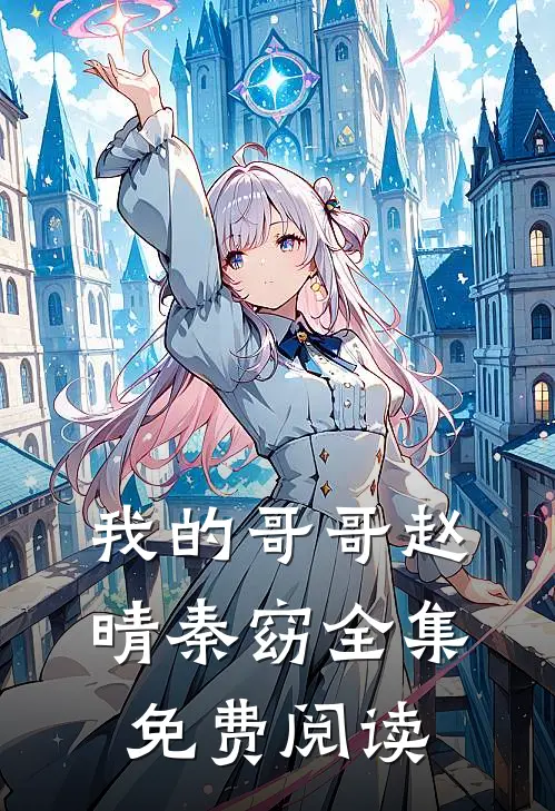 我的哥哥赵晴秦窈 全集免费阅读
