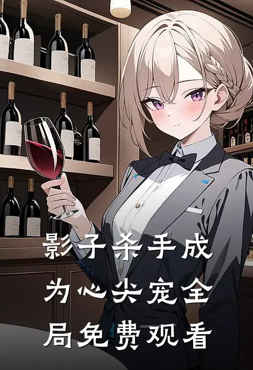 影子杀手成为心尖宠全局免费观看