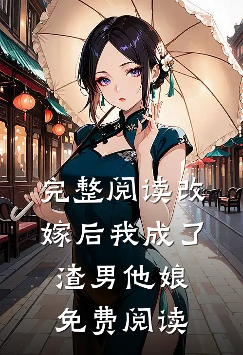 完整阅读改嫁后我成了渣男他娘免费阅读