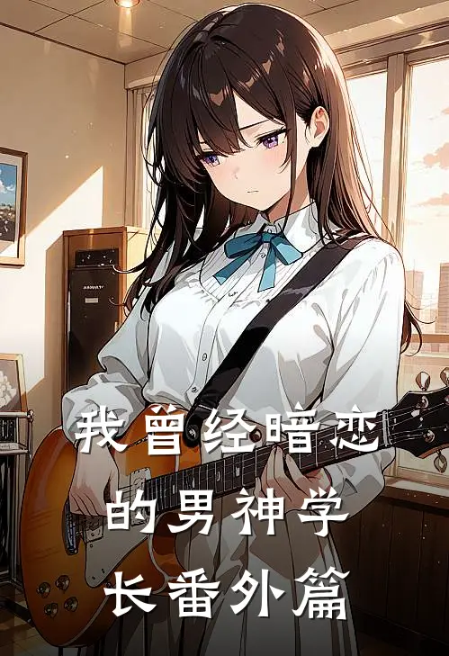 我曾经暗恋的男神学长 番外篇