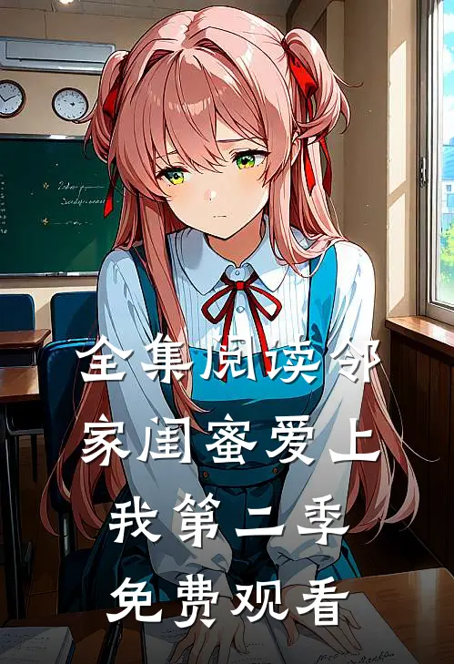 全集阅读邻家闺蜜爱上我第二季免费观看