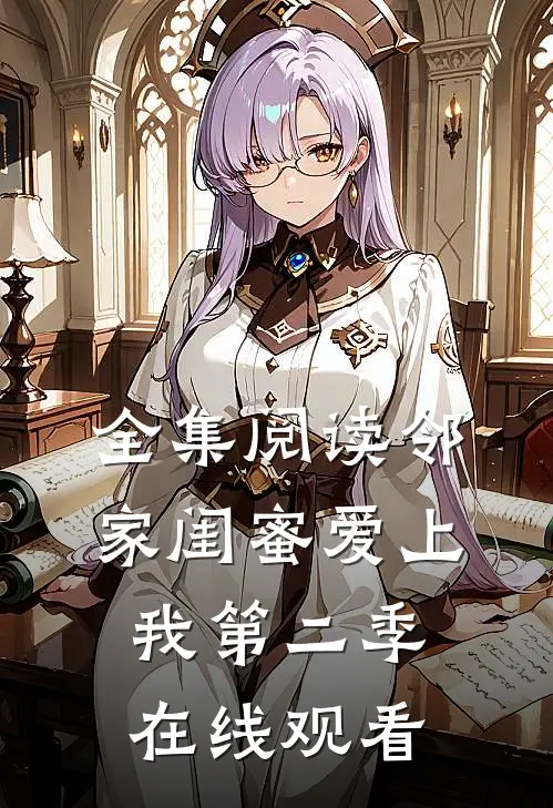 全集阅读邻家闺蜜爱上我第二季在线观看