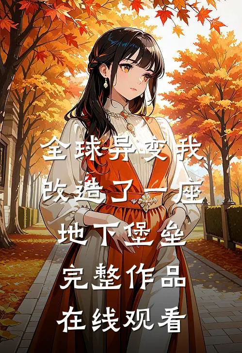 全球异变我改造了一座地下堡垒完整作品在线观看