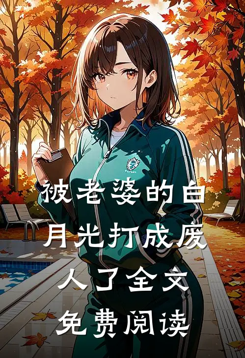 被老婆的白月光打成废人了全文免费阅读