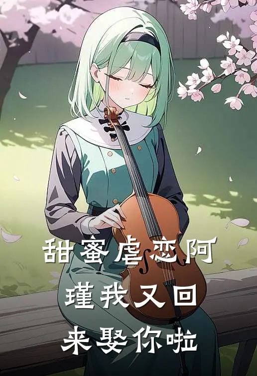 甜蜜虐恋阿瑾我又回来娶你啦