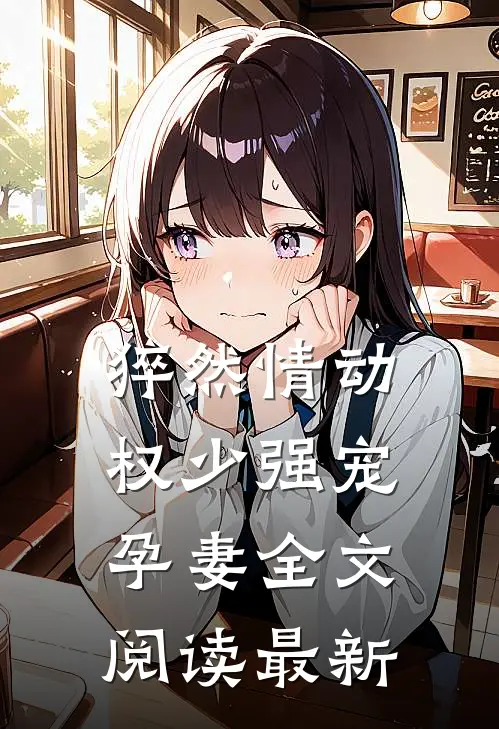 猝然情动，权少强宠孕妻全文阅读最新