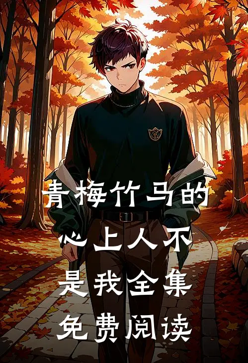 青梅竹马的心上人不是我 全集免费阅读