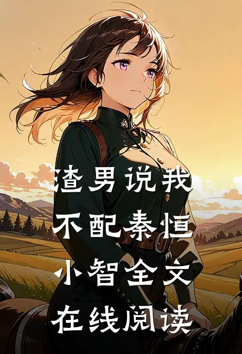 渣男说我不配秦恒小智全文在线阅读