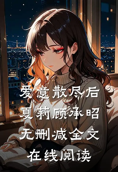爱意散尽后夏莉顾承昭无删减全文在线阅读