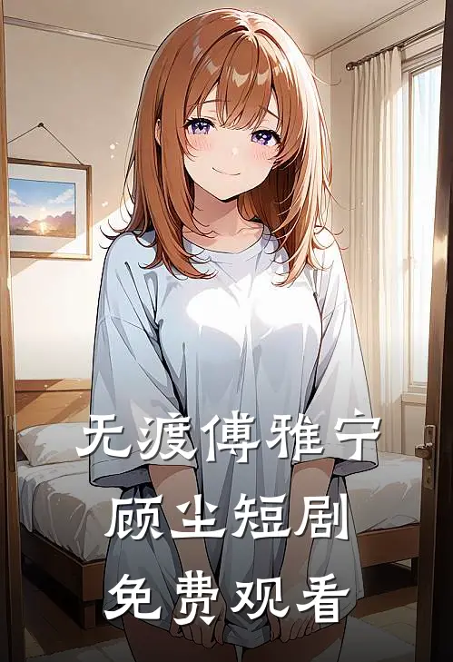 无渡傅雅宁顾尘短剧免费观看
