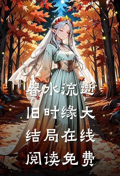 春水流逝旧时缘大结局在线阅读免费