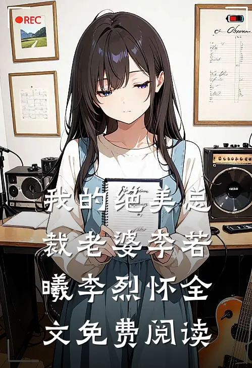 我的绝美总裁老婆李若曦李烈怀全文免费阅读