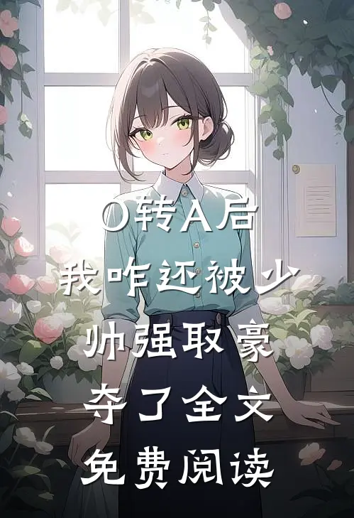O转A后，我咋还被少帅强取豪夺了全文免费阅读