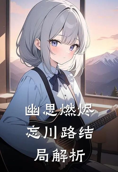 幽思燃烬忘川路结局解析