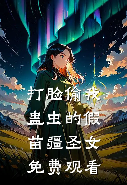 打脸偷我蛊虫的假苗疆圣女免费观看