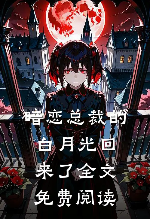 暗恋总裁的白月光回来了全文免费阅读