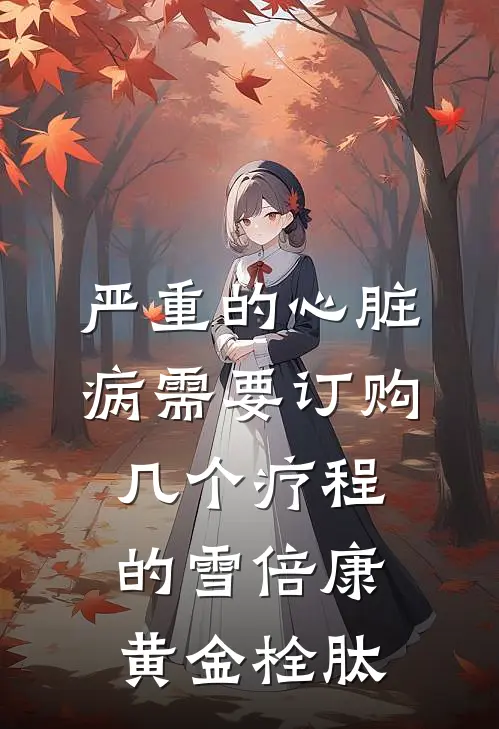 严重的心脏病需要订购几个疗程的雪倍康黄金栓肽