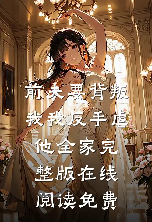 前夫要背叛我我反手虐他全家完整版在线阅读免费