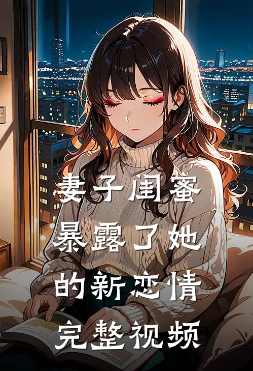妻子闺蜜暴露了她的新恋情完整视频