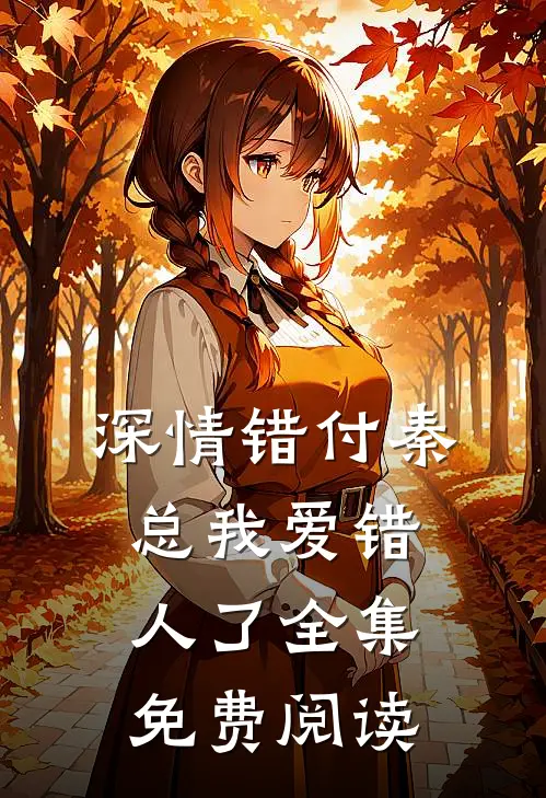深情错付秦总我爱错人了全集免费阅读