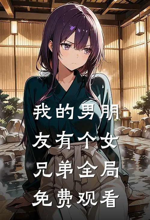 我的男朋友有个女兄弟全局免费观看