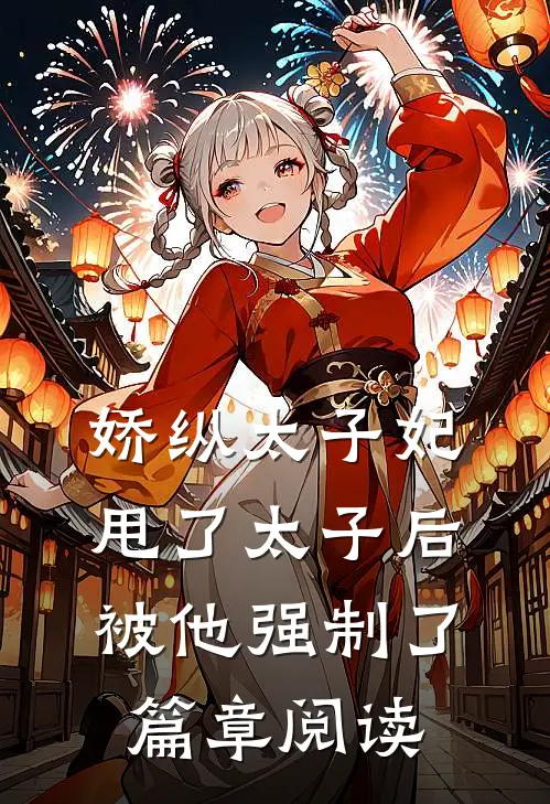 娇纵太子妃甩了太子后被他强制了篇章阅读