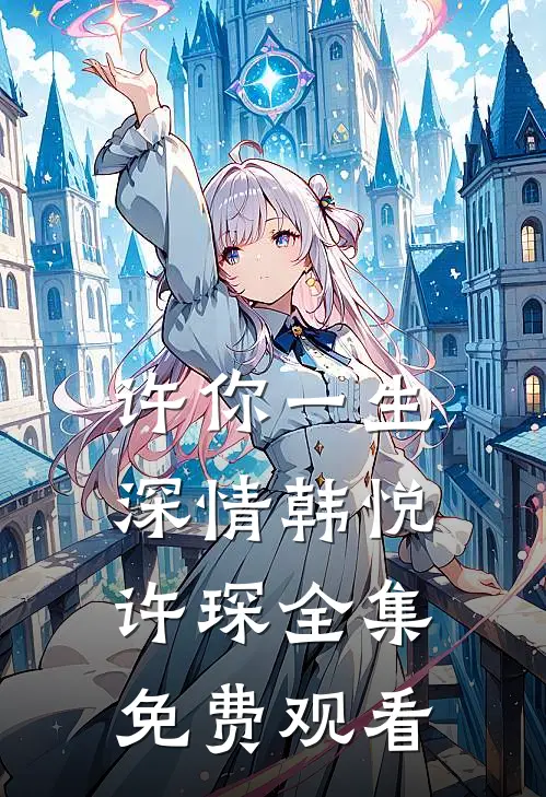 许你一生深情韩悦许琛 全集免费观看