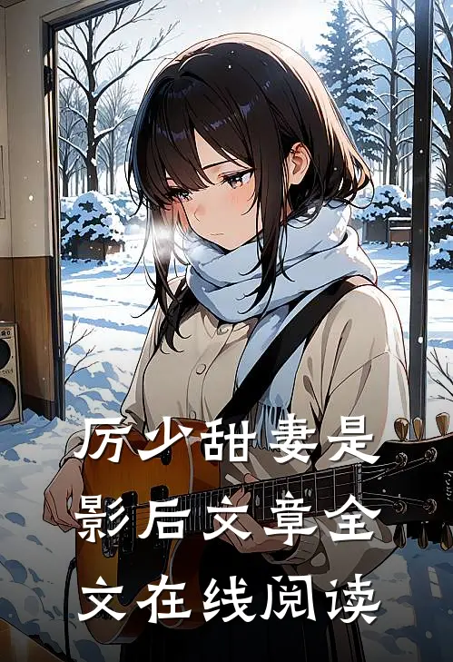 厉少甜妻是影后文章全文在线阅读