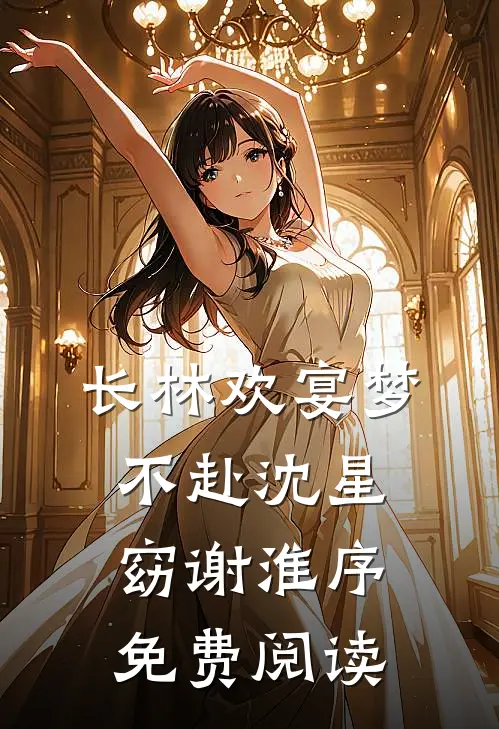 长林欢宴梦不赴沈星窈谢淮序免费阅读
