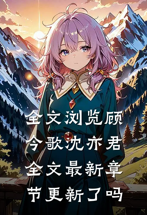 全文浏览顾今歌沈亦君全文最新章节更新了吗
