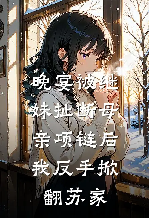 晚宴被继妹扯断母亲项链后，我反手掀翻苏家