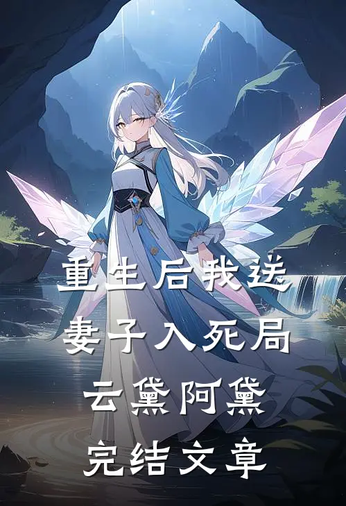 重生后我送妻子入死局云黛阿黛完结文章