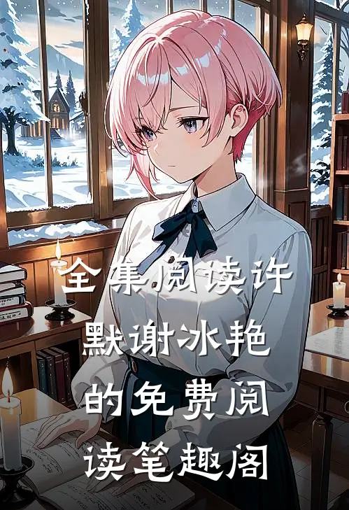 全集阅读许默谢冰艳的免费阅读笔趣阁