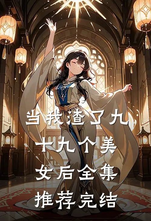 当我渣了九十九个美女后全集推荐完结