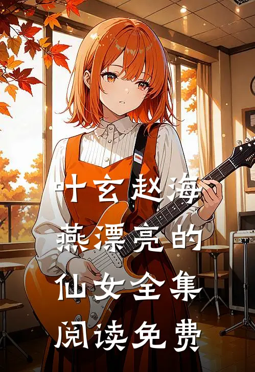 叶玄赵海燕漂亮的仙女全集阅读免费