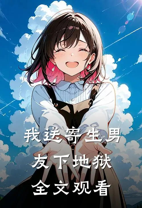 我送寄生男友下地狱全文观看