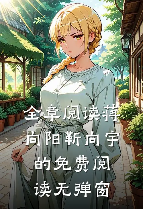 全章阅读蒋向阳靳向宇的免费阅读无弹窗