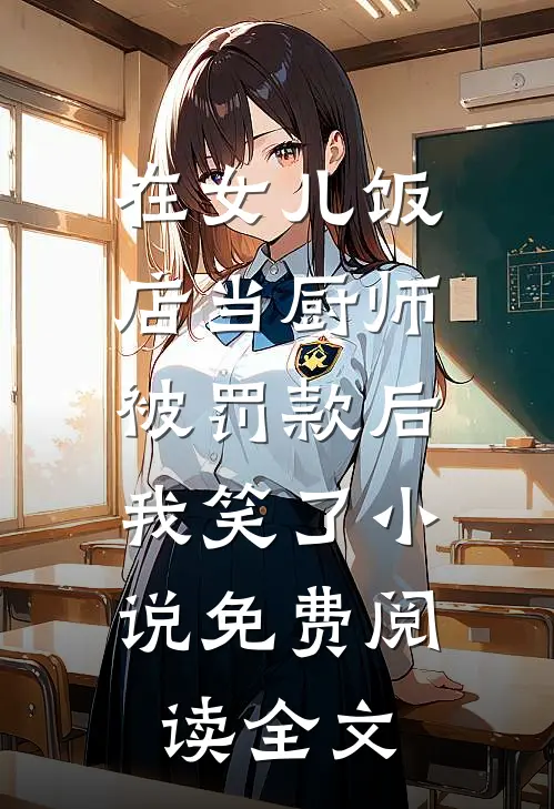 在女儿饭店当厨师被罚款后，我笑了小说免费阅读全文