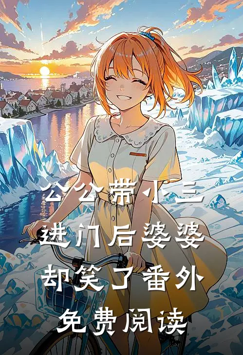公公带小三进门后婆婆却笑了 番外免费阅读