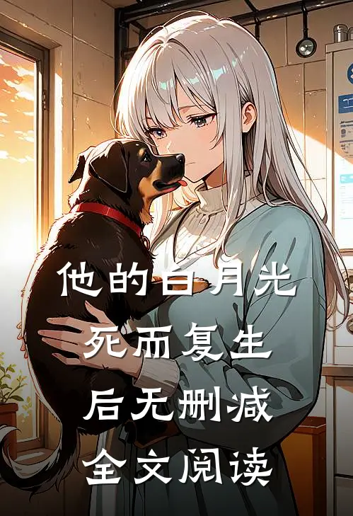 他的白月光死而复生后无删减全文阅读